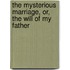 The Mysterious Marriage, Or, The Will Of My Father