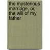 The Mysterious Marriage, Or, The Will Of My Father door Mrs Catherine George