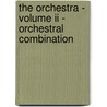 The Orchestra - Volume Ii - Orchestral Combination by Ebenezer Prout