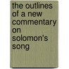 The Outlines Of A New Commentary On Solomon's Song door Thomas Harmer