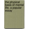 The Physical Basis Of Mental Life. A Popular Essay door R.R. Noel