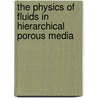 The Physics Of Fluids In Hierarchical Porous Media door John H. Cushman