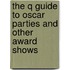 The Q Guide to Oscar Parties and Other Award Shows