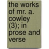 The Works Of Mr. A. Cowley (3); In Prose And Verse door Abraham Cowley