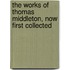 The Works of Thomas Middleton, Now First Collected