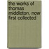 The Works of Thomas Middleton, Now First Collected