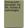 Thomas John Barnardo, His Life, Homes & Orphanages door Dennis Burnier-Smith