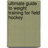 Ultimate Guide To Weight Training For Field Hockey by Robert G. Price