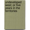 Undeveloped West; Or Five Years in the Territories door John Hanson Beadle