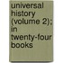 Universal History (Volume 2); In Twenty-Four Books