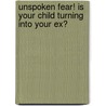 Unspoken Fear! Is Your Child Turning Into Your Ex? by G.Z. rahn