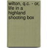 Wilton, Q.C. - Or, Life In A Highland Shooting Box door Mrs Alec Tweedie