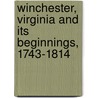 Winchester, Virginia And Its Beginnings, 1743-1814 door Katherine Glass Greene