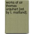 Works Of Sir Thomas Urquhart [Ed. By T. Mailtand].