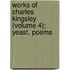 Works of Charles Kingsley (Volume 4); Yeast. Poems