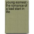 Young Earnest - The Romance Of A Bad Start In Life