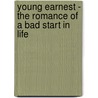 Young Earnest - The Romance Of A Bad Start In Life door Gilbert Cannan