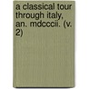 A Classical Tour Through Italy, An. Mdcccii. (V. 2) by John Chetwode Eustace