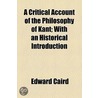 A Critical Account Of The Philosophy Of Kant (1877) door Edward Caird