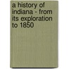 A History Of Indiana - From Its Exploration To 1850 by Logan Esarey