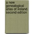 A New Genealogical Atlas Of Ireland. Second Edition