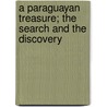 A Paraguayan Treasure; The Search And The Discovery door Alexander Francis Baillie