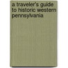 A Traveler's Guide to Historic Western Pennsylvania door Lois Mulkearn