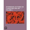 Afternoon Lectures on Literature and Art (Volume 2) door General Books