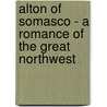 Alton Of Somasco - A Romance Of The Great Northwest by Harold Blindloss