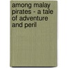 Among Malay Pirates - A Tale Of Adventure And Peril door C.A. Henty