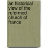 An Historical View Of The Reformed Church Of France door Ingram Cobbin