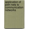 Application Of Petri Nets To Communication Networks door Jonathan Billington