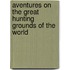 Aventures On The Great Hunting Grounds Of The World
