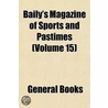 Baily's Magazine of Sports and Pastimes (Volume 15) door General Books