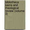 Bibliotheca Sacra and Theological Review (Volume 3) by General Books