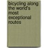 Bicycling Along the World's Most Exceptional Routes