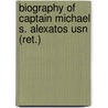 Biography Of Captain Michael S. Alexatos Usn (Ret.) by Michael S. Alexatos