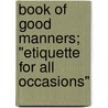 Book Of Good Manners; "Etiquette For All Occasions" door Mrs Burton Kingsland