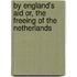 By England's Aid Or, the Freeing of the Netherlands