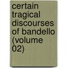 Certain Tragical Discourses Of Bandello (Volume 02) door Matteo Bandello