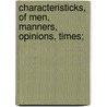 Characteristicks, Of Men, Manners, Opinions, Times; by Anthony Ashley Cooper Shaftesbury