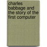 Charles Babbage and The Story Of The First Computer door Josepha Sherman