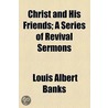 Christ And His Friends; A Series Of Revival Sermons door Louis Albert Banks