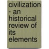 Civilization - An Historical Review Of Its Elements door Charles Morris