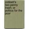 Cobbett's Two-Penny Trash; Or Politics for the Poor by William Cobbett