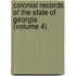 Colonial Records of the State of Georgia (Volume 4)