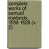 Complete Works Of Samuel Rowlands, 1598-1628 (V. 2)
