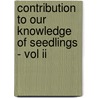 Contribution To Our Knowledge Of Seedlings - Vol Ii door Bart John Lubbock