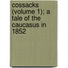Cossacks (Volume 1); A Tale of the Caucasus in 1852 by Leo Tolstoy