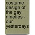 Costume Design Of The Gay Nineties - Our Yesterdays
